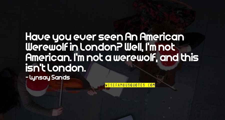 I Have Ever Seen Quotes By Lynsay Sands: Have you ever seen An American Werewolf in I Have Ever Seen Quotes By Lynsay Sands: Have you ever seen An American Werewolf in