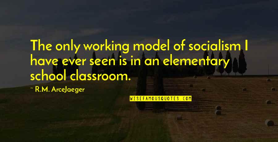 I Have Ever Seen Quotes By R.M. ArceJaeger: The only working model of socialism I have I Have Ever Seen Quotes By R.M. ArceJaeger: The only working model of socialism I have