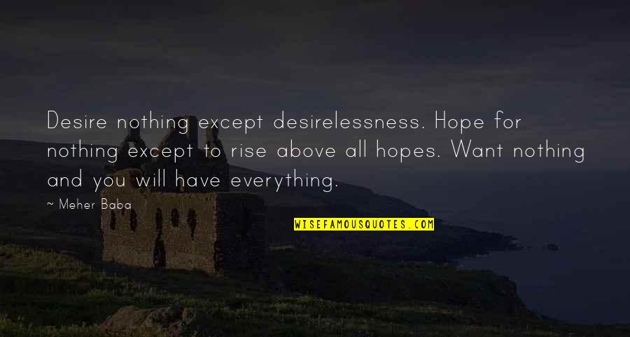 I Have Everything But Nothing Quotes By Meher Baba: Desire nothing except desirelessness. Hope for nothing except