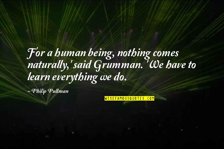 I Have Everything But Nothing Quotes By Philip Pullman: For a human being, nothing comes naturally,' said