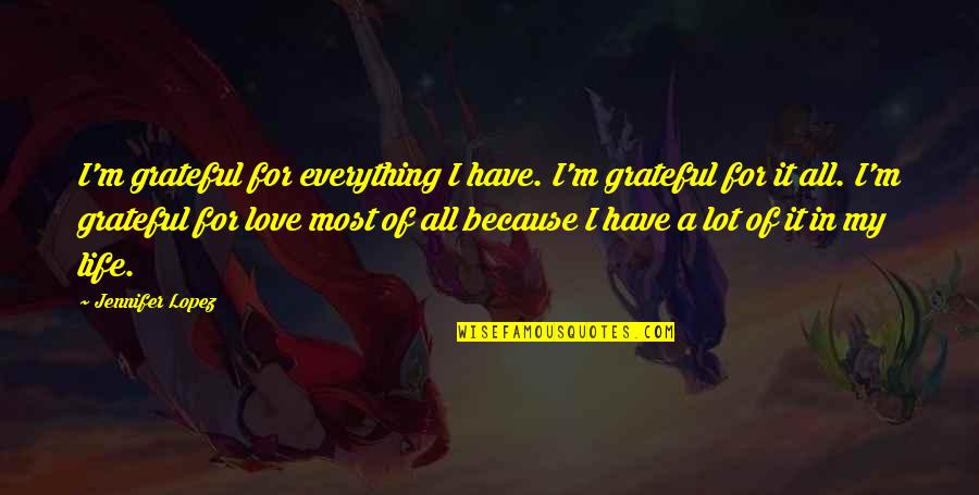 I Have Everything In Life Quotes By Jennifer Lopez: I'm grateful for everything I have. I'm grateful