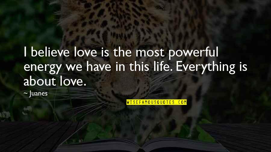 I Have Everything In Life Quotes By Juanes: I believe love is the most powerful energy