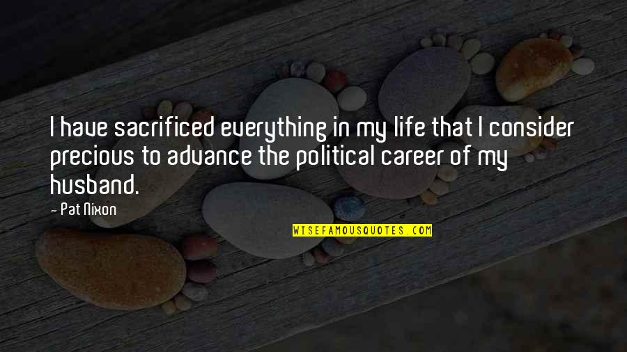 I Have Everything In Life Quotes By Pat Nixon: I have sacrificed everything in my life that