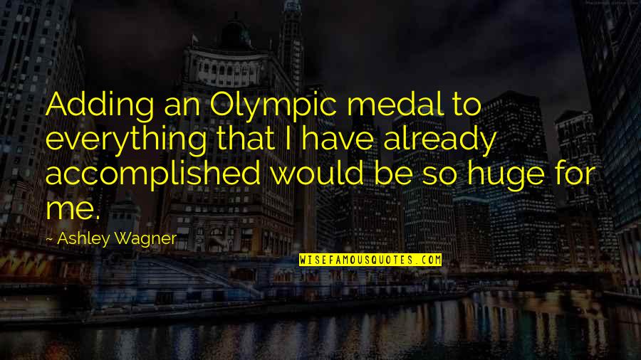 I Have Everything Quotes By Ashley Wagner: Adding an Olympic medal to everything that I