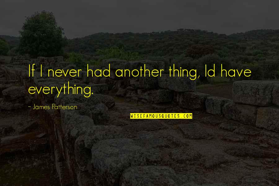 I Have Everything Quotes By James Patterson: If I never had another thing, Id have