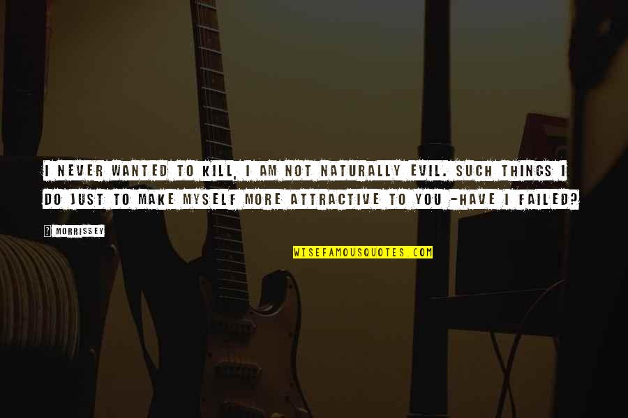 I Have Failed Myself Quotes By Morrissey: I never wanted to kill, I am not