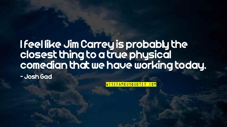 I Have Faith Help My Unbelief Bible Quote Quotes By Josh Gad: I feel like Jim Carrey is probably the I Have Faith Help My Unbelief Bible Quote Quotes By Josh Gad: I feel like Jim Carrey is probably the