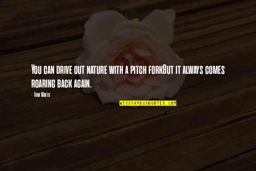 I Have Faith Help My Unbelief Bible Quote Quotes By Tom Waits: You can drive out nature with a pitch