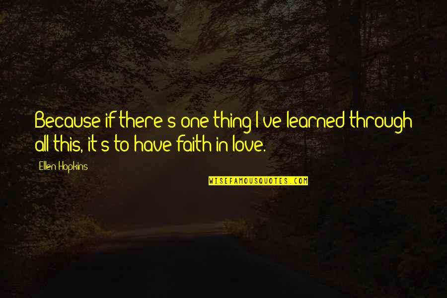 I Have Faith In Love Quotes By Ellen Hopkins: Because if there's one thing I've learned through