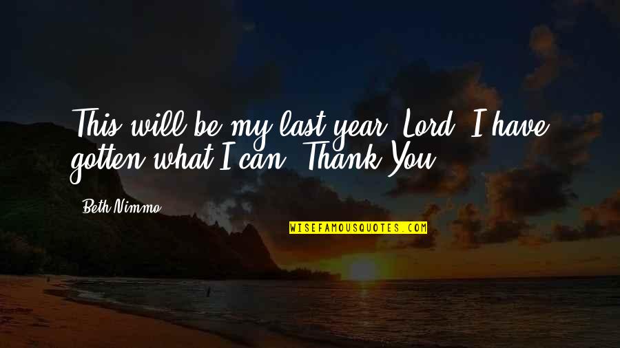 I Have Faith In You Lord Quotes By Beth Nimmo: This will be my last year, Lord. I