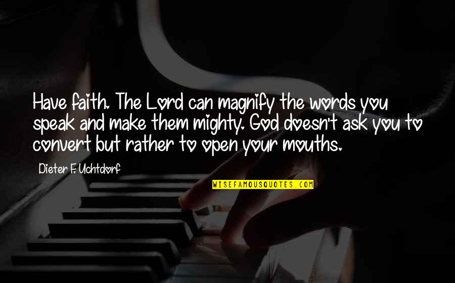 I Have Faith In You Lord Quotes By Dieter F. Uchtdorf: Have faith. The Lord can magnify the words