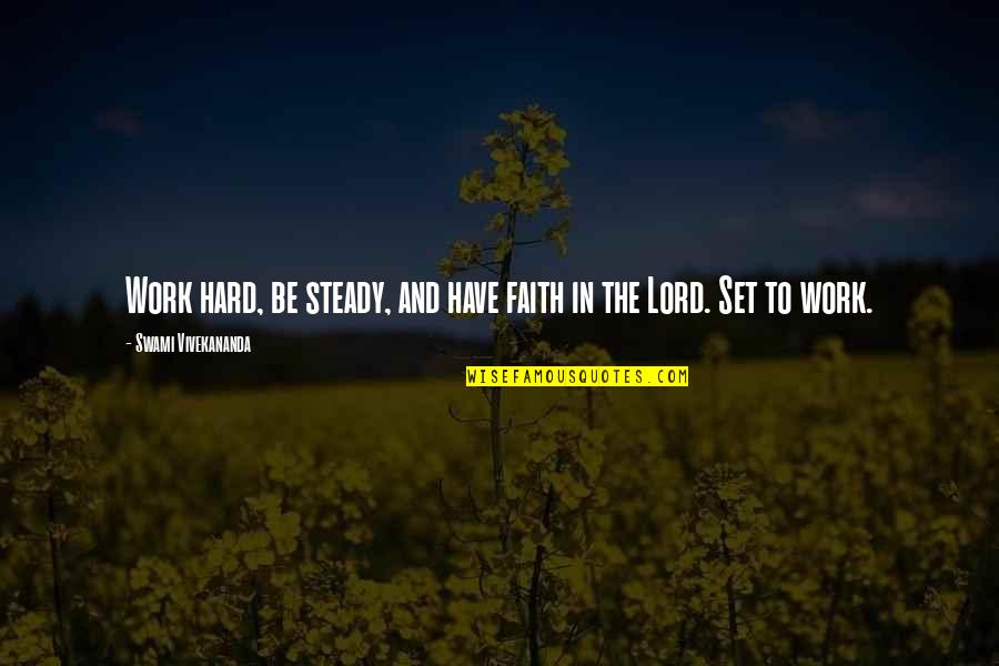 I Have Faith In You Lord Quotes By Swami Vivekananda: Work hard, be steady, and have faith in