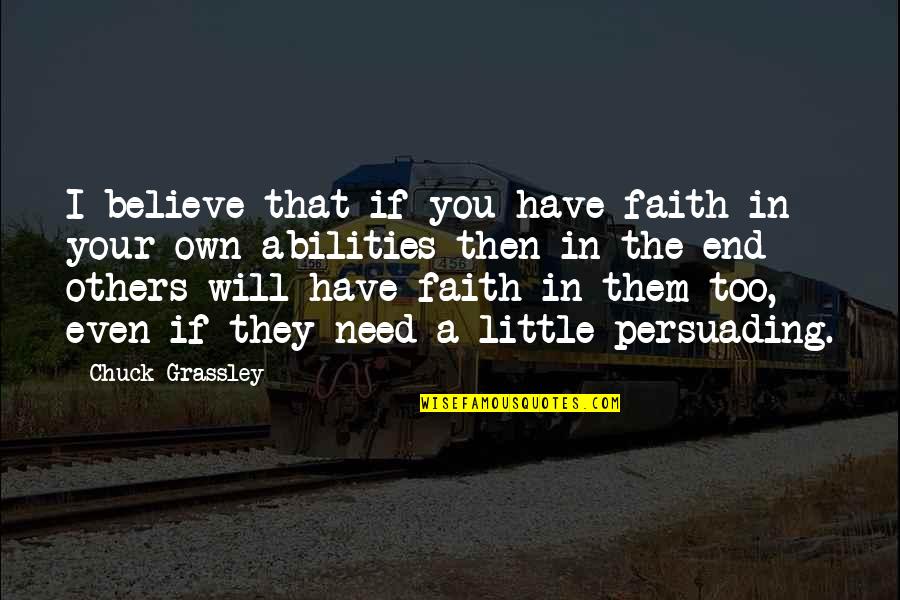 I Have Faith In You Quotes By Chuck Grassley: I believe that if you have faith in
