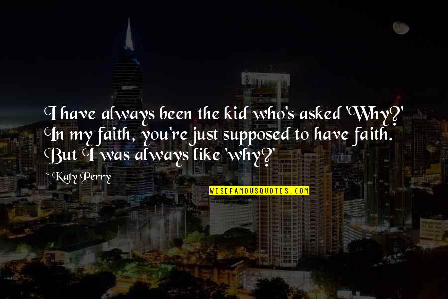 I Have Faith In You Quotes By Katy Perry: I have always been the kid who's asked