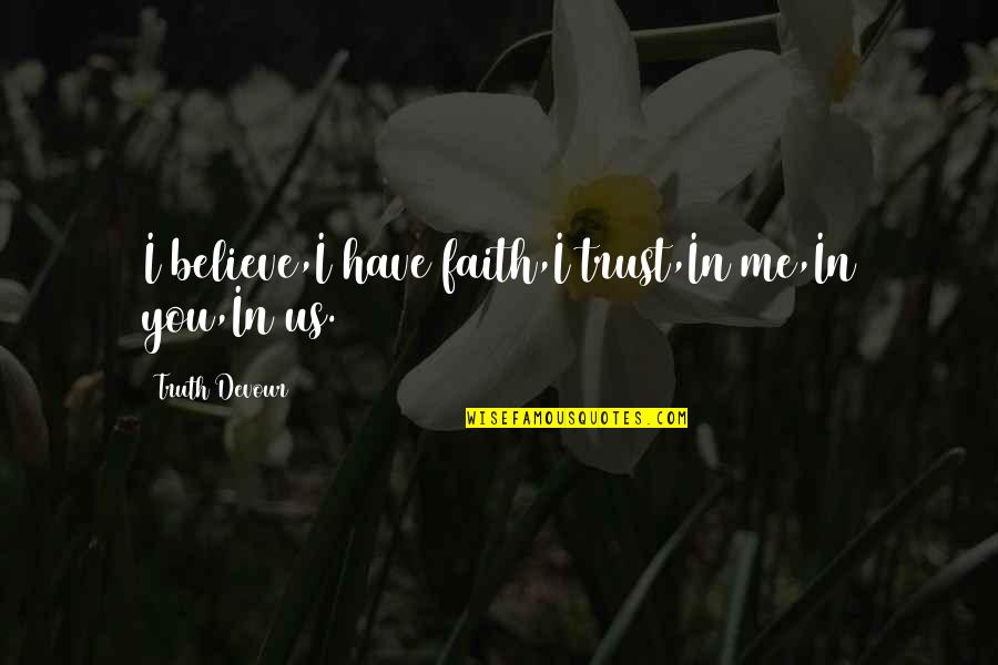 I Have Faith In You Quotes By Truth Devour: I believe,I have faith,I trust,In me,In you,In us.