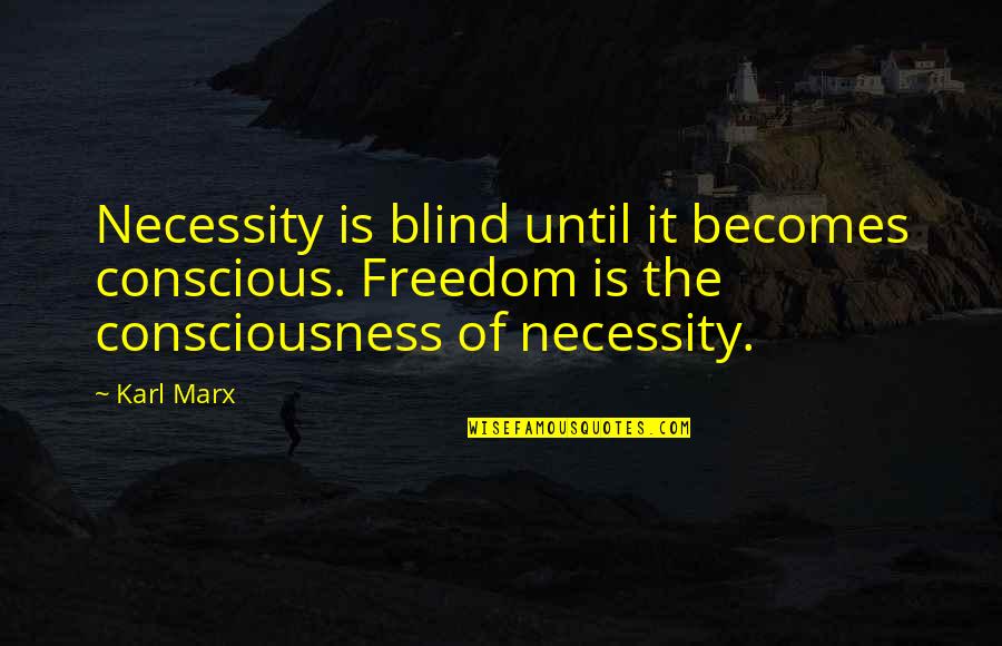 I Have Fake Friends Quotes By Karl Marx: Necessity is blind until it becomes conscious. Freedom
