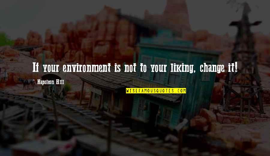 I Have Felt Pain Quotes By Napoleon Hill: If your environment is not to your liking, I Have Felt Pain Quotes By Napoleon Hill: If your environment is not to your liking,