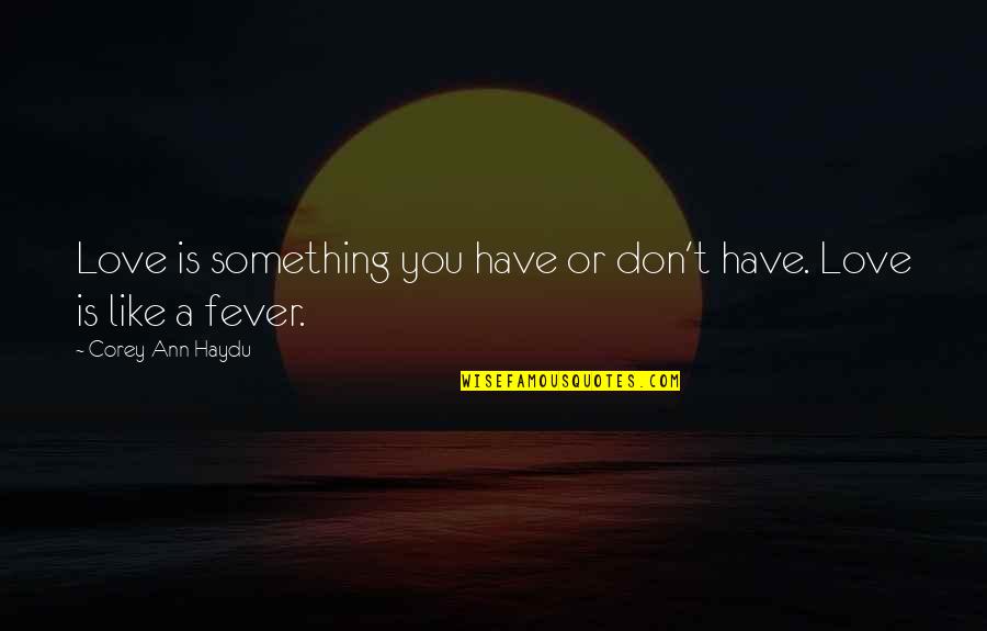 I Have Fever Quotes By Corey Ann Haydu: Love is something you have or don't have.