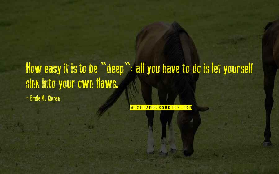 I Have Flaws Quotes By Emile M. Cioran: How easy it is to be "deep": all