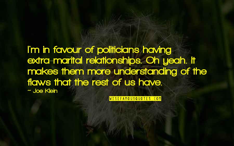 I Have Flaws Quotes By Joe Klein: I'm in favour of politicians having extra-marital relationships.