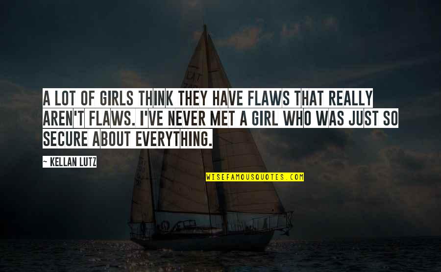 I Have Flaws Quotes By Kellan Lutz: A lot of girls think they have flaws