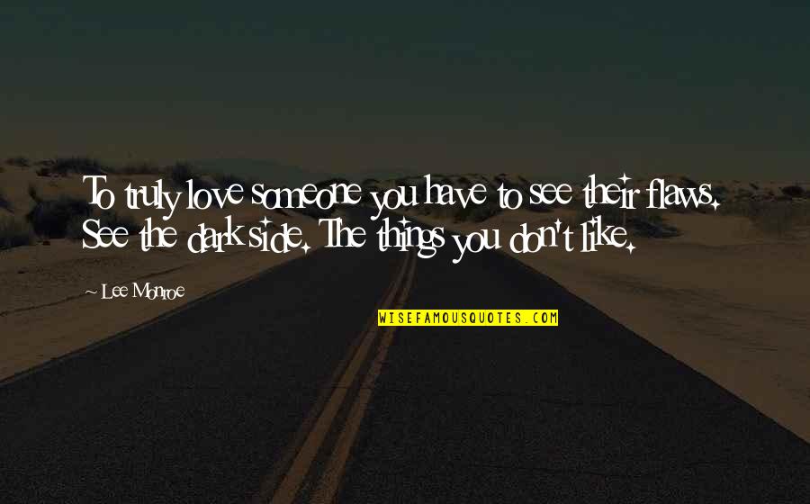 I Have Flaws Quotes By Lee Monroe: To truly love someone you have to see
