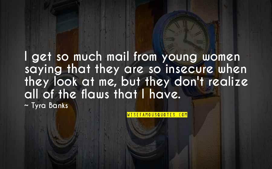I Have Flaws Quotes By Tyra Banks: I get so much mail from young women