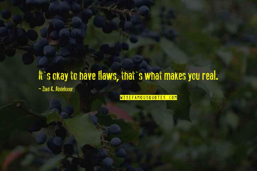 I Have Flaws Quotes By Ziad K. Abdelnour: It's okay to have flaws, that's what makes