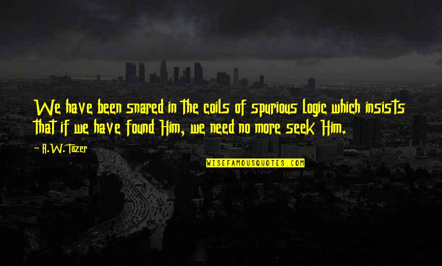 I Have Found Him Quotes By A.W. Tozer: We have been snared in the coils of