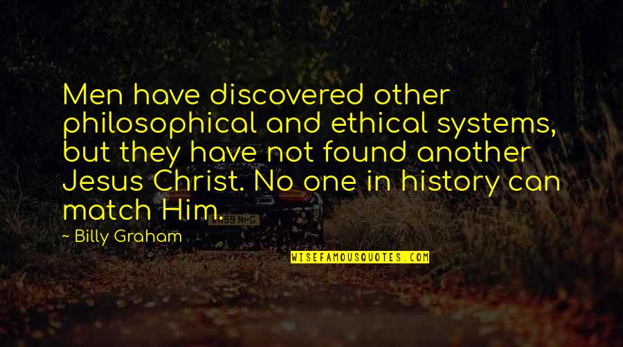 I Have Found Him Quotes By Billy Graham: Men have discovered other philosophical and ethical systems,