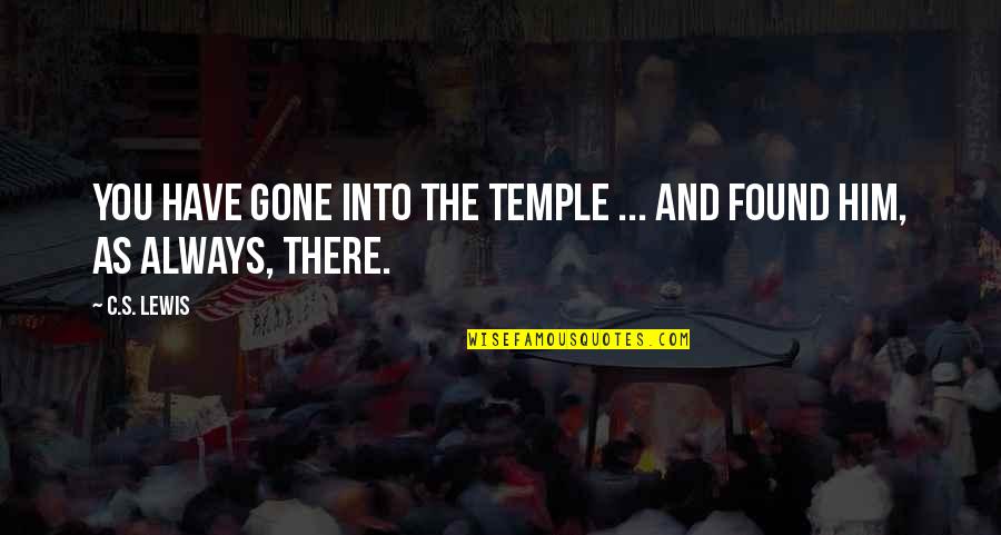 I Have Found Him Quotes By C.S. Lewis: You have gone into the Temple ... and