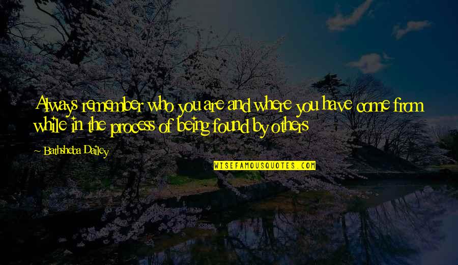 I Have Found My Love Quotes By Bathsheba Dailey: Always remember who you are and where you I Have Found My Love Quotes By Bathsheba Dailey: Always remember who you are and where you