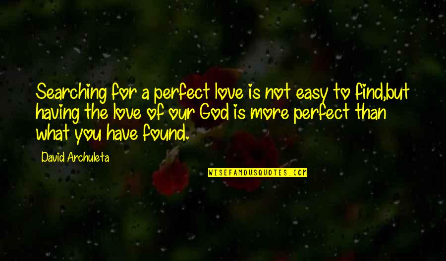 I Have Found My Love Quotes By David Archuleta: Searching for a perfect love is not easy I Have Found My Love Quotes By David Archuleta: Searching for a perfect love is not easy