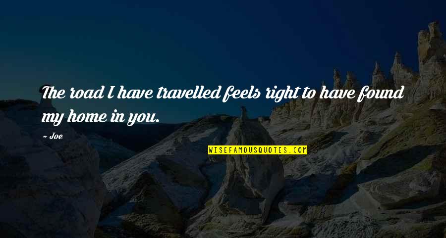 I Have Found My Love Quotes By Joe: The road I have travelled feels right to