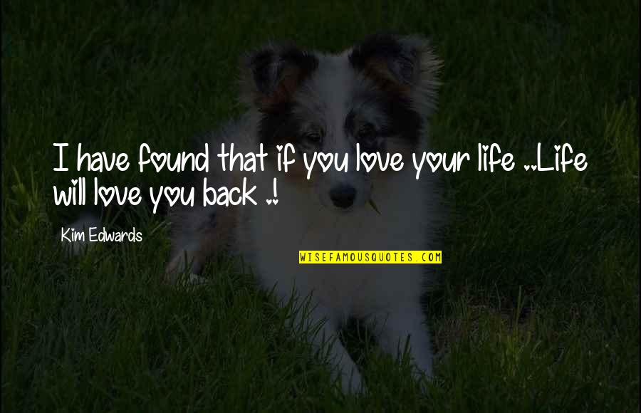 I Have Found My Love Quotes By Kim Edwards: I have found that if you love your