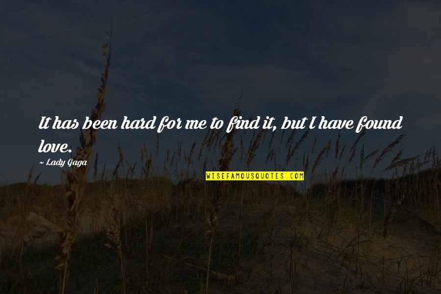 I Have Found My Love Quotes By Lady Gaga: It has been hard for me to find
