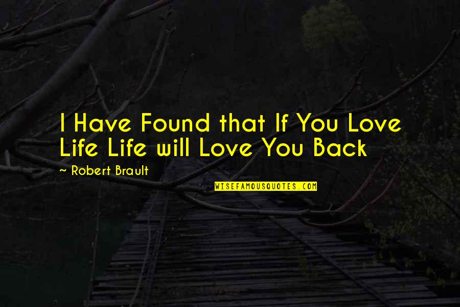I Have Found My Love Quotes By Robert Brault: I Have Found that If You Love Life I Have Found My Love Quotes By Robert Brault: I Have Found that If You Love Life