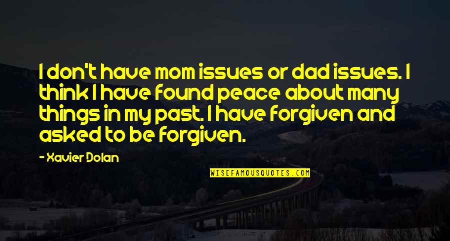 I Have Found Peace Quotes By Xavier Dolan: I don't have mom issues or dad issues. I Have Found Peace Quotes By Xavier Dolan: I don't have mom issues or dad issues.