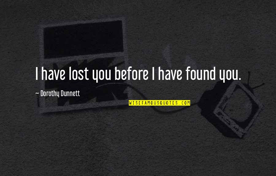 I Have Found Quotes By Dorothy Dunnett: I have lost you before I have found