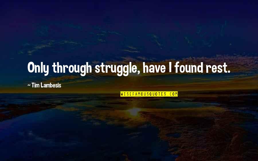 I Have Found Quotes By Tim Lambesis: Only through struggle, have I found rest.