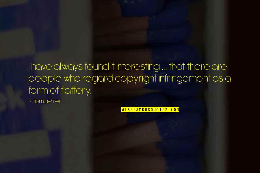 I Have Found Quotes By Tom Lehrer: I have always found it interesting ... that