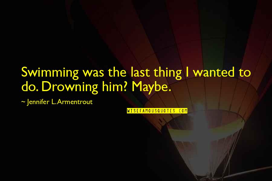 I Have Found Someone Better Quotes By Jennifer L. Armentrout: Swimming was the last thing I wanted to