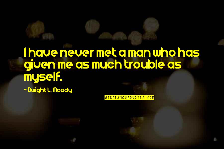I Have Given Myself To You Quotes By Dwight L. Moody: I have never met a man who has