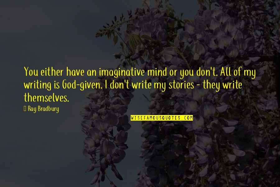 I Have Given You My All Quotes By Ray Bradbury: You either have an imaginative mind or you