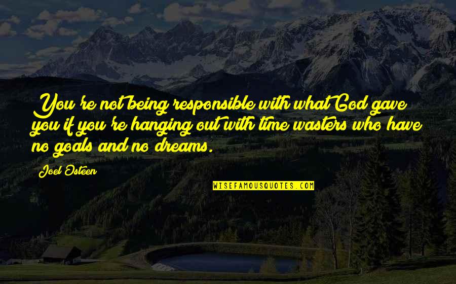 I Have Goals And Dreams Quotes By Joel Osteen: You're not being responsible with what God gave