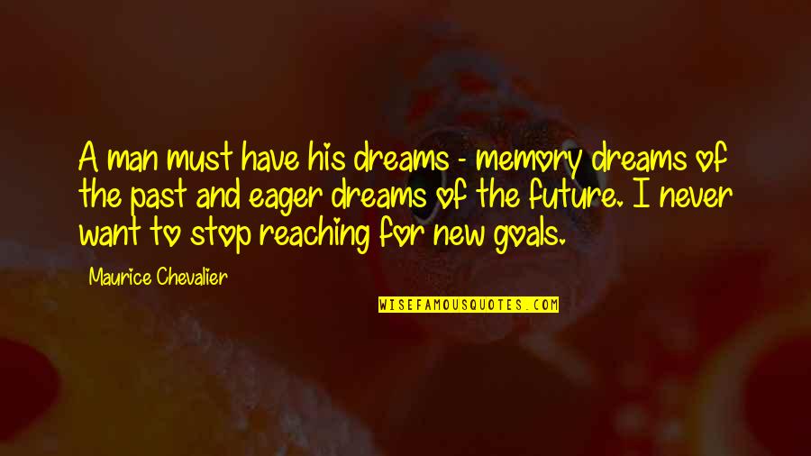 I Have Goals And Dreams Quotes By Maurice Chevalier: A man must have his dreams - memory