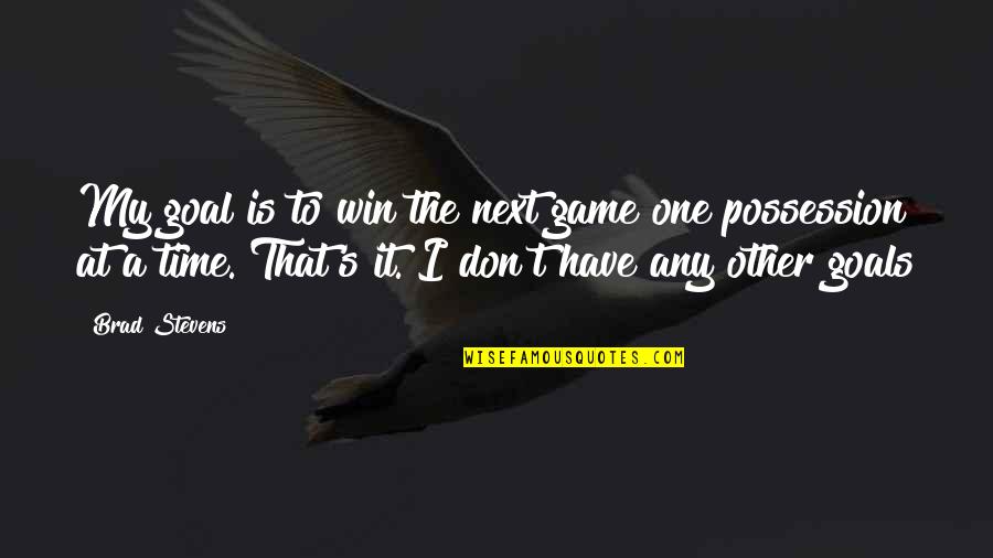 I Have Goals Quotes By Brad Stevens: My goal is to win the next game