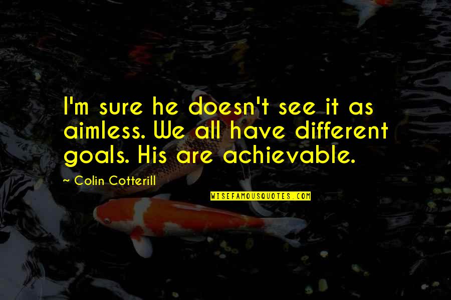 I Have Goals Quotes By Colin Cotterill: I'm sure he doesn't see it as aimless.