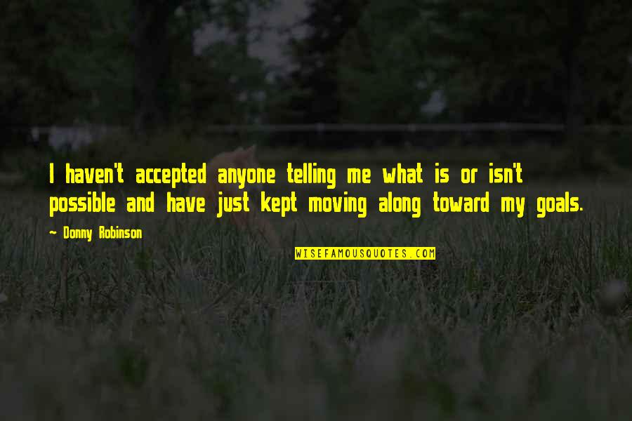 I Have Goals Quotes By Donny Robinson: I haven't accepted anyone telling me what is