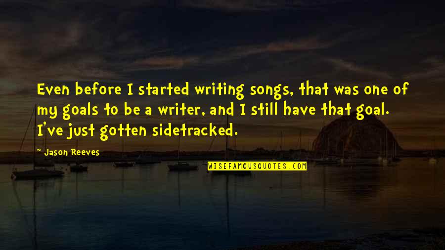 I Have Goals Quotes By Jason Reeves: Even before I started writing songs, that was